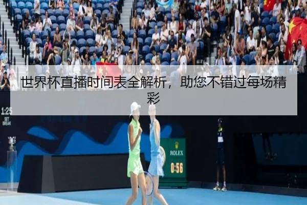 世界杯直播时间表全解析，助您不错过每场精彩